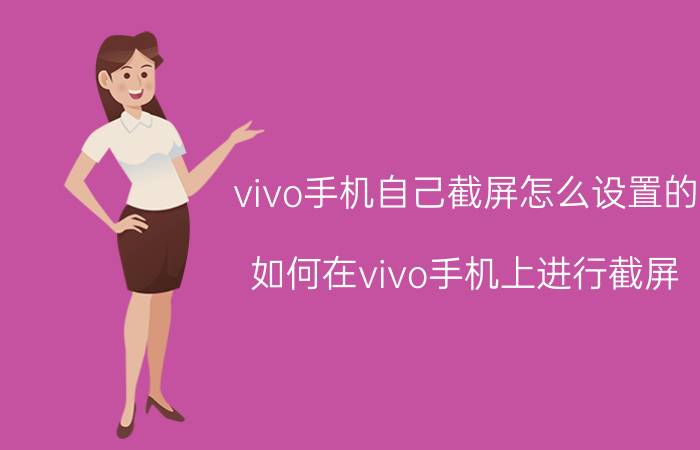 vivo手机自己截屏怎么设置的 如何在vivo手机上进行截屏？